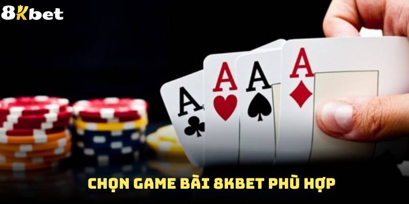 Cách chọn game bài 8Kbet phù hợp