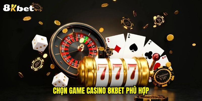 Chọn game casino 8kbet phù hợp