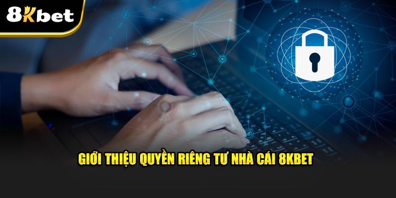 Tổng hợp nội dung một số chính sách riêng tư 8KBET nổi bật