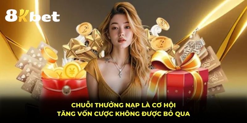 Chuỗi thưởng nạp là cơ hội tăng vốn cược không được bỏ qua