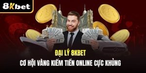 Đại lý 8KBET: Cơ Hội Vàng Kiếm Tiền Online Cực Khủng