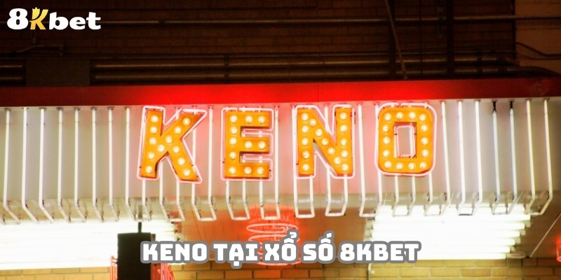 Keno là thể loại thú vị có thâm niên tại Xổ số 8KBET
