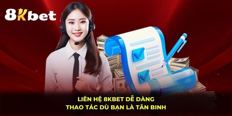 Liên hệ 8KBET dễ dàng thao tác dù bạn là tân binh