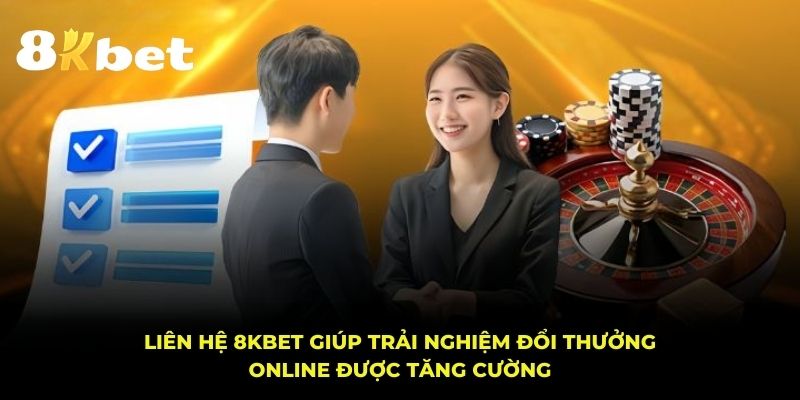 Liên hệ 8KBET giúp trải nghiệm đổi thưởng online được tăng cường