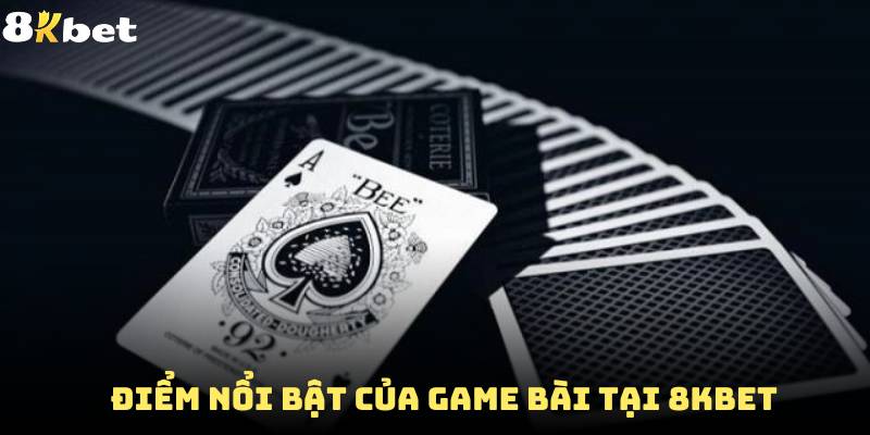 Những điểm nổi bật khi chơi game bài tại 8Kbet