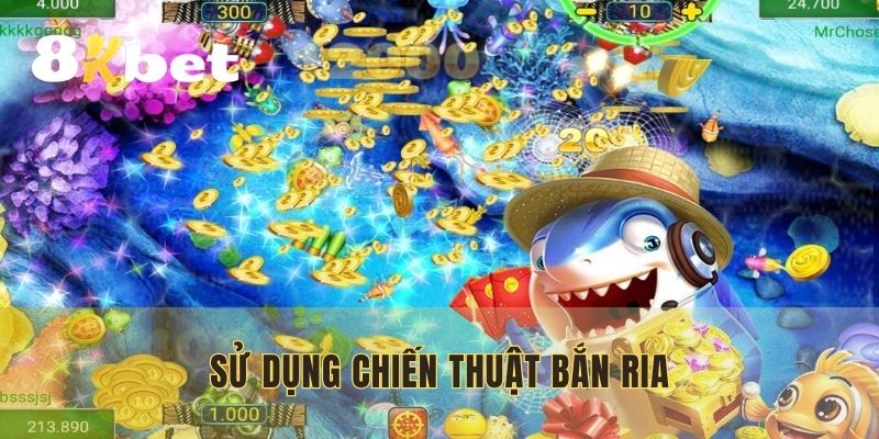 Sử dụng chiến thuật bắn ria vào các trò chơi tại bắn cá 8KBET