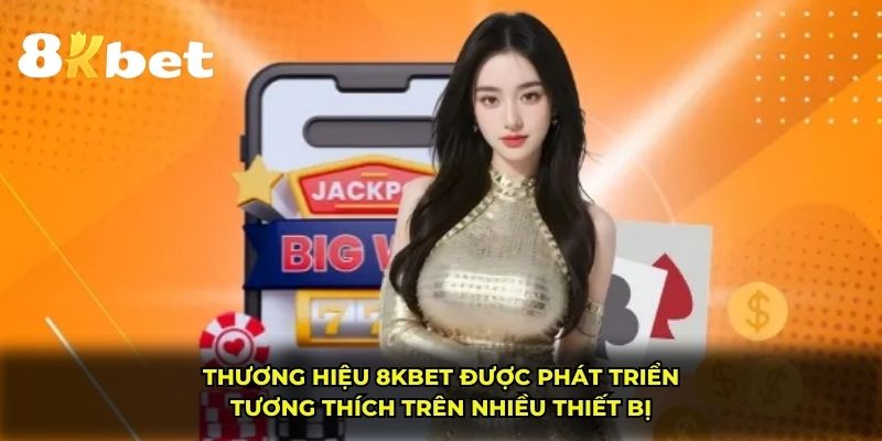 Thương hiệu 8KBET được phát triển tương thích trên nhiều thiết bị